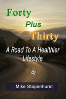 Forty plus Thirty - A Road To A Healthier Lifestyle: How to Keep Young, Stay Healthy & Live Longer 0973424141 Book Cover