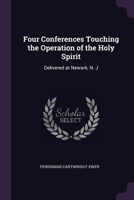 Four Conferences Touching the Operation of the Holy Spirit: Delivered at Newark, N. J 1377584747 Book Cover