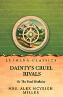 Dainty's Cruel Rivals; Or, The Fatal Birthday B0GX2WHVTH Book Cover