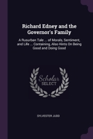 Richard Edney and the Governor's Family: A Rusurban Tale ... of Morals, Sentiment, and Life ... Containing, Also Hints On Being Good and Doing Good 1377510212 Book Cover