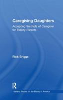 Caregiving Daughters: Accepting the Role of Caregiver for Elderly Parents (Garland Studies on the Elderly in America) 1138965375 Book Cover