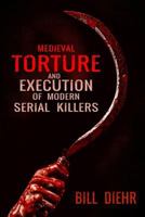 Medieval Torture and Execution of Modern Serial Killers 1513635271 Book Cover