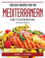100 Easy Recipes For The Mediterranean Diet Cookbook: Homemade Recipes 2 1804388386 Book Cover
