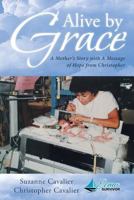 Alive by Grace: A Mother's Story with a Message of Hope from Christopher 1641919876 Book Cover