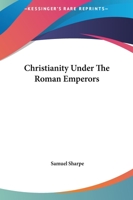 Christianity Under The Roman Emperors 1419117734 Book Cover