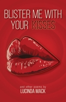 Blister Me With Your Kisses: and Other Poems 1525576240 Book Cover