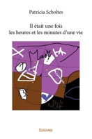 Il était une fois les heures et les minutes d'une vie (French Edition) 2334035246 Book Cover