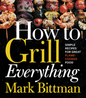 How to Grill Everything: Simple Recipes for Great Flame-Cooked Food 0544790308 Book Cover