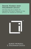 Frank Harris and Haldeman-Julius: The Record of a Series of Quarrels Without Equal in the Annals of American Letters 1258178656 Book Cover