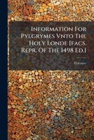 Information For Pylgrymes Vnto The Holy Londe [facs. Repr. Of The 1498 Ed.].... 1274148367 Book Cover