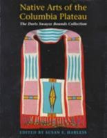 Native Arts of the Columbia Plateau: The Doris Swayze Bounds Collection 029597673X Book Cover
