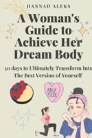 A Woman’s Guide to Achieve Her Dream Body:: 30 Days to Ultimately Transform into the Best Version of Yourself B0DRTK5TLX Book Cover