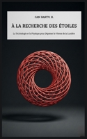 À la Recherche des Étoiles: La Technologie et la Physique pour Dépasser la Vitesse de la Lumière (French Edition) B0F2DTN1QJ Book Cover