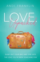 Love, Unpacked : Dump Out Your Bag and Step into the Love You've Been Searching For 1734612002 Book Cover