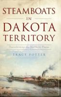 Steamboats in Dakota Territory: Transforming the Northern Plains 1467119342 Book Cover