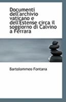Documenti Dell'archivio Vaticano E Dell'estense Circa Il Soggiorno Di Calvino a Ferrara 1113008954 Book Cover