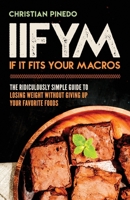 IIFYM: If It Fits Your Macros: The Ridiculously Simple Guide To Losing Weight Without Giving Up Your Favorite Foods 1724693700 Book Cover