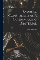 Bamboo, Considered As A Paper-making Material 1017490015 Book Cover