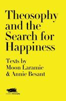 Theosophy and the Search for Happiness: Texts by Moon Laramie & Annie Besant (Modern Theosophy) 191262205X Book Cover