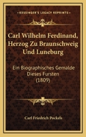 Carl Wilhelm Ferdinand, Herzog Zu Braunschweig Und Luneburg: Ein Biographisches Gemalde Dieses Fursten (1809) 1167597761 Book Cover