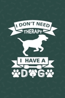 I Don't Need Therapy I Have A Dog: My Prayer Journal, Diary Or Notebook For Dog Lovers. 110 Story Paper Pages. 6 in x 9 in Cover. 1702247236 Book Cover