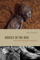 Bodies in the Bog and the Archaeological Imagination 0226734056 Book Cover