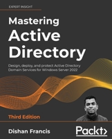 Mastering Active Directory: Design, deploy, and protect Active Directory Domain Services for Windows Server 2022, 3rd Edition 1801070393 Book Cover