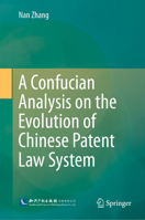 A Confucian Analysis on the Evolution of Chinese Patent Law System 9811390266 Book Cover
