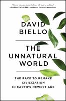 The Unnatural World: The Race to Remake Civilization in Earth's Newest Age 1476743916 Book Cover