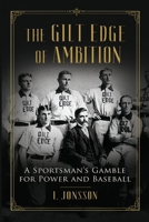 The Gilt Edge of Ambition: A Sportsman's Gamble for Power and Baseball B0GWVVXV7G Book Cover