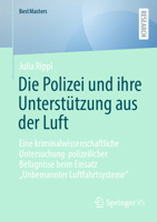 Die Polizei und ihre Unterstützung aus der Luft: Eine kriminalwissenschaftliche Untersuchung polizeilicher Befugnisse beim Einsatz „Unbemannter Luftfahrtsysteme“ (BestMasters) (German Edition) 3658464216 Book Cover