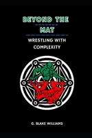 Beyond the Mat: Wrestling with Complexity B0DVJ8K42N Book Cover