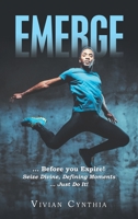 Emerge: Before You Expire! Seize Divine, Defining Moments Just Do It! 1543767729 Book Cover