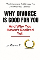 Why Divorce Is Good for You: (And Why You Haven’t Realized Yet!) (Emotional Misdirection Chronicles) B0FMQHXW5P Book Cover
