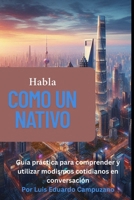 Habla como un nativo – Una guía de modismos en inglés moderno (Mastering English) (Spanish Edition) B0F49914XJ Book Cover