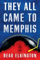 They All Came to Memphis: True Stories of How Memphis Shaped the Greatest Music in the World B0HD6532B4 Book Cover