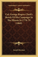 Col. George Rogers Clark's Sketch Of His Campaign In The Illinois In 1778-79 1164002910 Book Cover