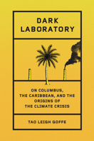 Dark Laboratory: On Columbus, the Caribbean, and the Origins of the Climate Crisis 0385549911 Book Cover