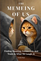 The Memeing of Us: Finding Meaning, Connection, and Truth in What We Laugh At B0GZ54D16J Book Cover