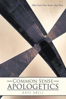 Common Sense Apologetics: One God, One Book, One Way 1449704247 Book Cover