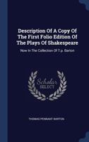 Description Of A Copy Of The First Folio Edition Of The Plays Of Shakespeare: Now In The Collection Of T.p. Barton 1022317504 Book Cover