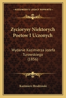 Zyciorysy Niektorych Poetow I Uczonych: Wydanie Kazimierza Jozefa Turowskiego (1856) 1168373867 Book Cover