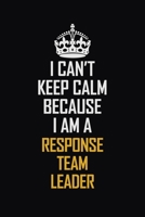 I Can't Keep Calm Because I Am A Response Team Leader: Motivational Career Pride Quote 6x9 Blank Lined Job Inspirational Notebook Journal 1690725095 Book Cover
