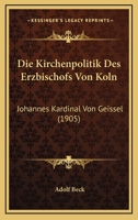 Die Kirchenpolitik Des Erzbischofs Von Koln: Johannes Kardinal Von Geissel (1905) (German Edition) 1120423937 Book Cover