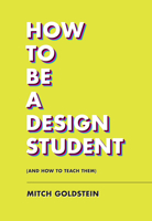 How to Be a Design Student (and How to Teach Them) 1797222295 Book Cover