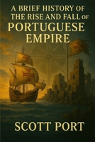A Brief History of the Rise and Fall of the Portuguese Empire B0F6M257SW Book Cover