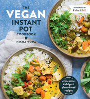 The Vegan Instant Pot Cookbook: Wholesome, Indulgent Plant-Based Recipes 0525540954 Book Cover