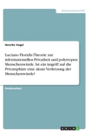 Luciano Floridis Theorie zur informationellen Privatheit und polytropen Menschenwürde. Ist ein Angriff auf die Privatsphäre eine akute Verletzung der Menschenwürde? (German Edition) 3668990239 Book Cover