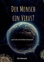 Der Mensch - ein Virus?: und wie wir heilen könnten (German Edition) 3696398721 Book Cover