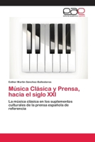 Música Clásica y Prensa, hacia el siglo XXI: La música clásica en los suplementos culturales de la prensa española de referencia 6202131187 Book Cover